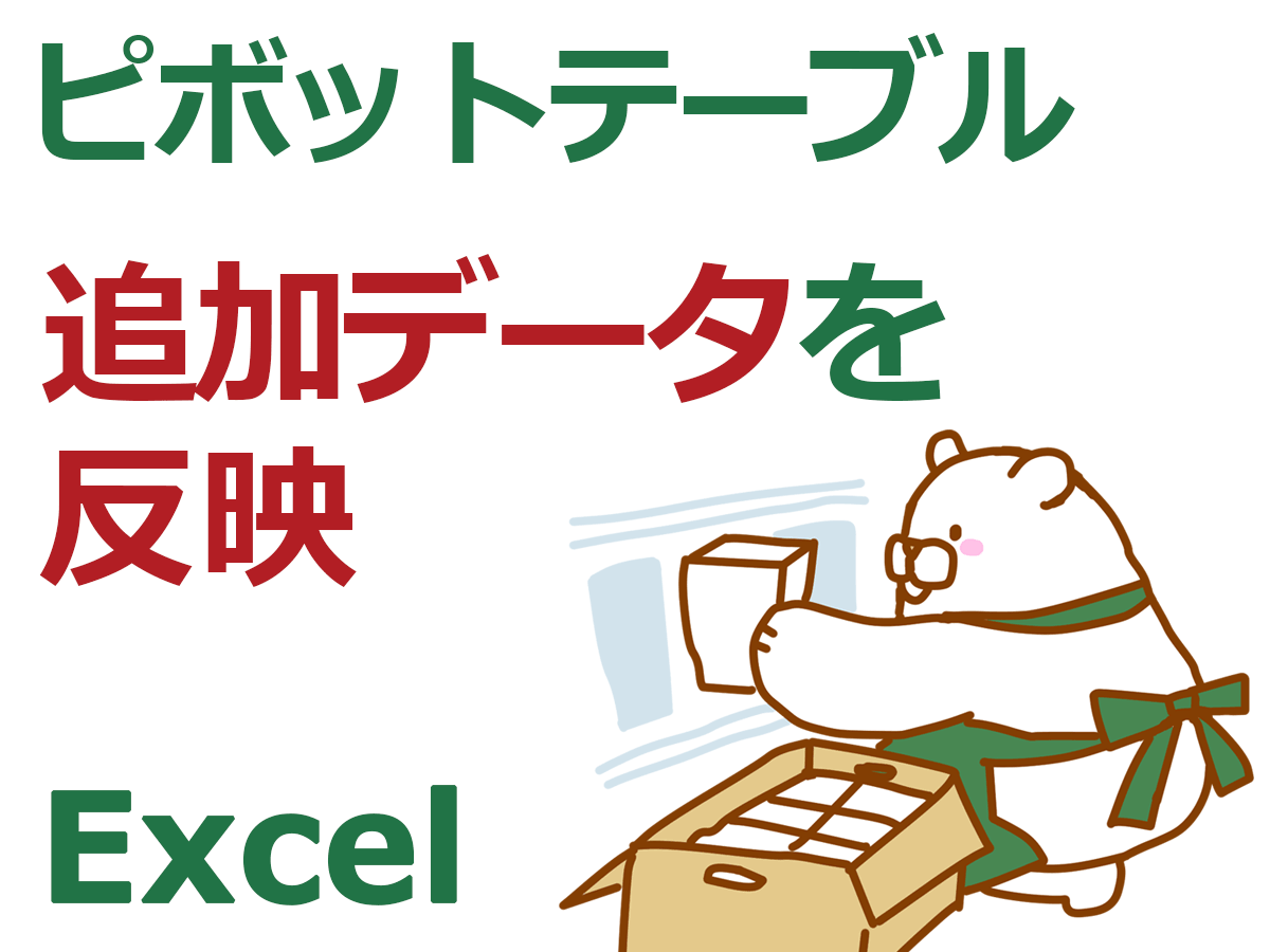 非テーブルに新規追加したデータをピボットテーブルに反映するには【Excel】